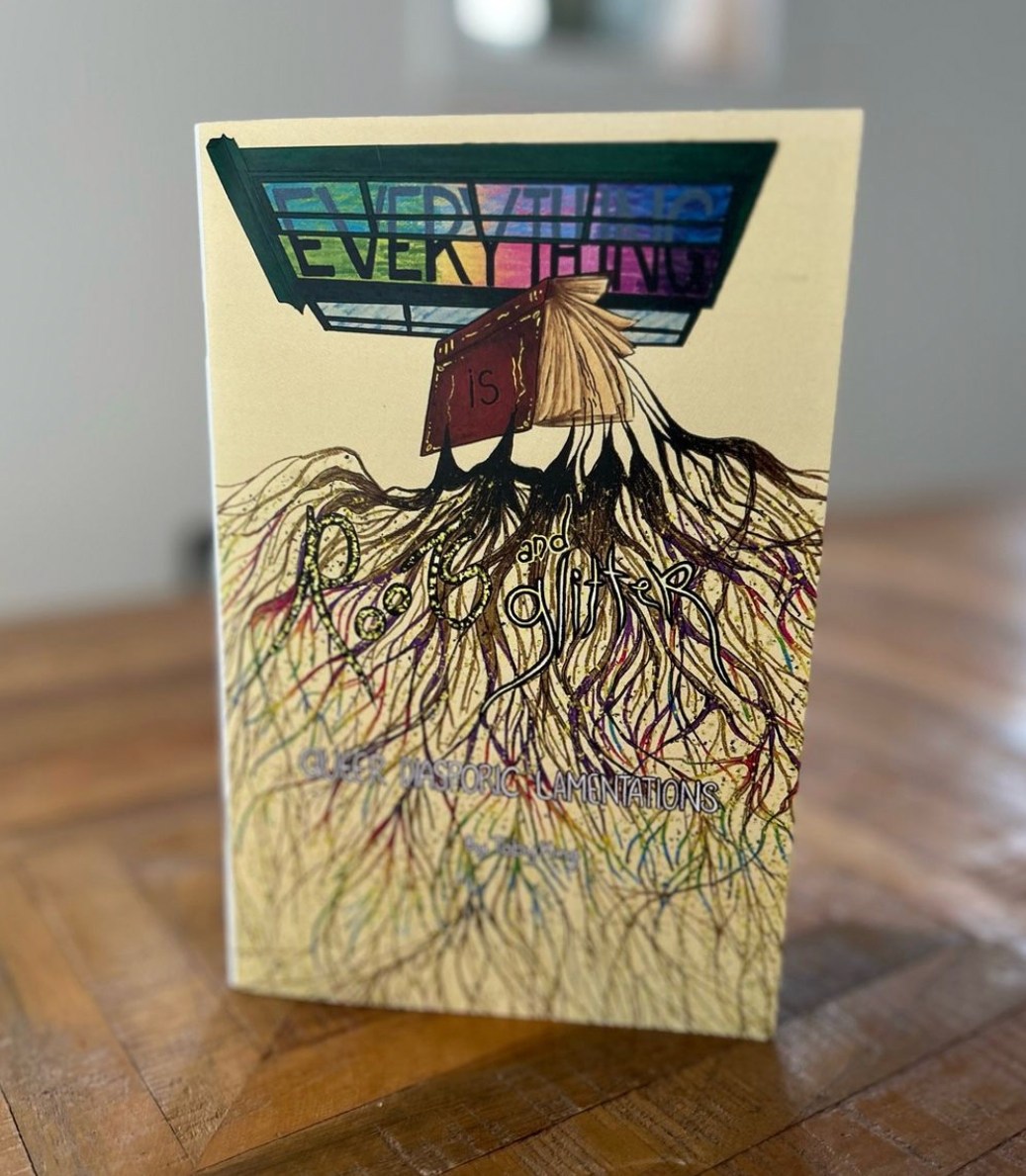 Everything Is Roots And Glitter: Queer Diasporic Lamentations - Zine By Toby King